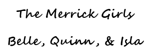 The Merrick Girls - Belle, Quinn, & Isla